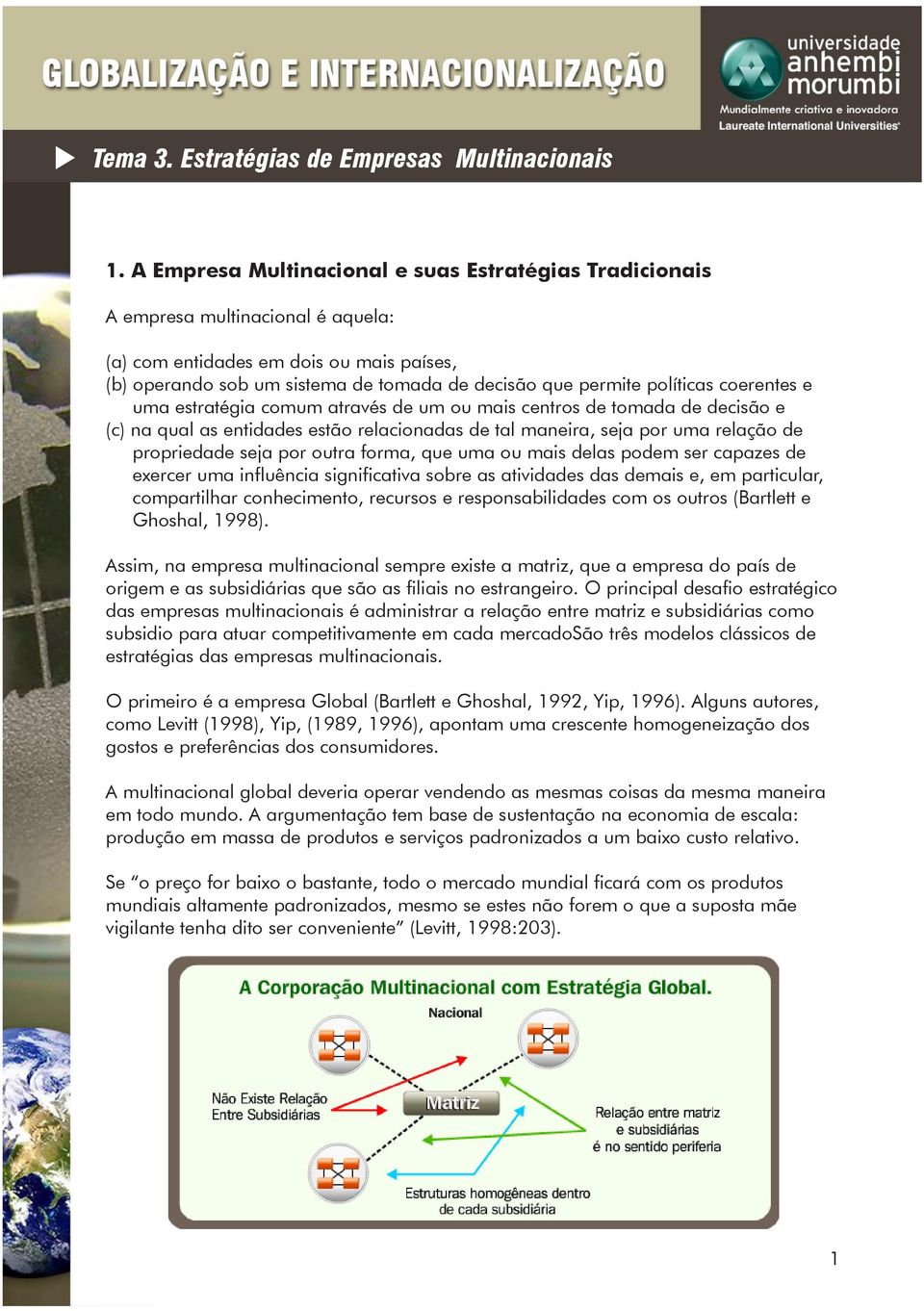 por outra forma, que uma ou mais delas podem ser capazes de exercer uma influência significativa sobre as atividades das demais e, em particular, compartilhar conhecimento, recursos e