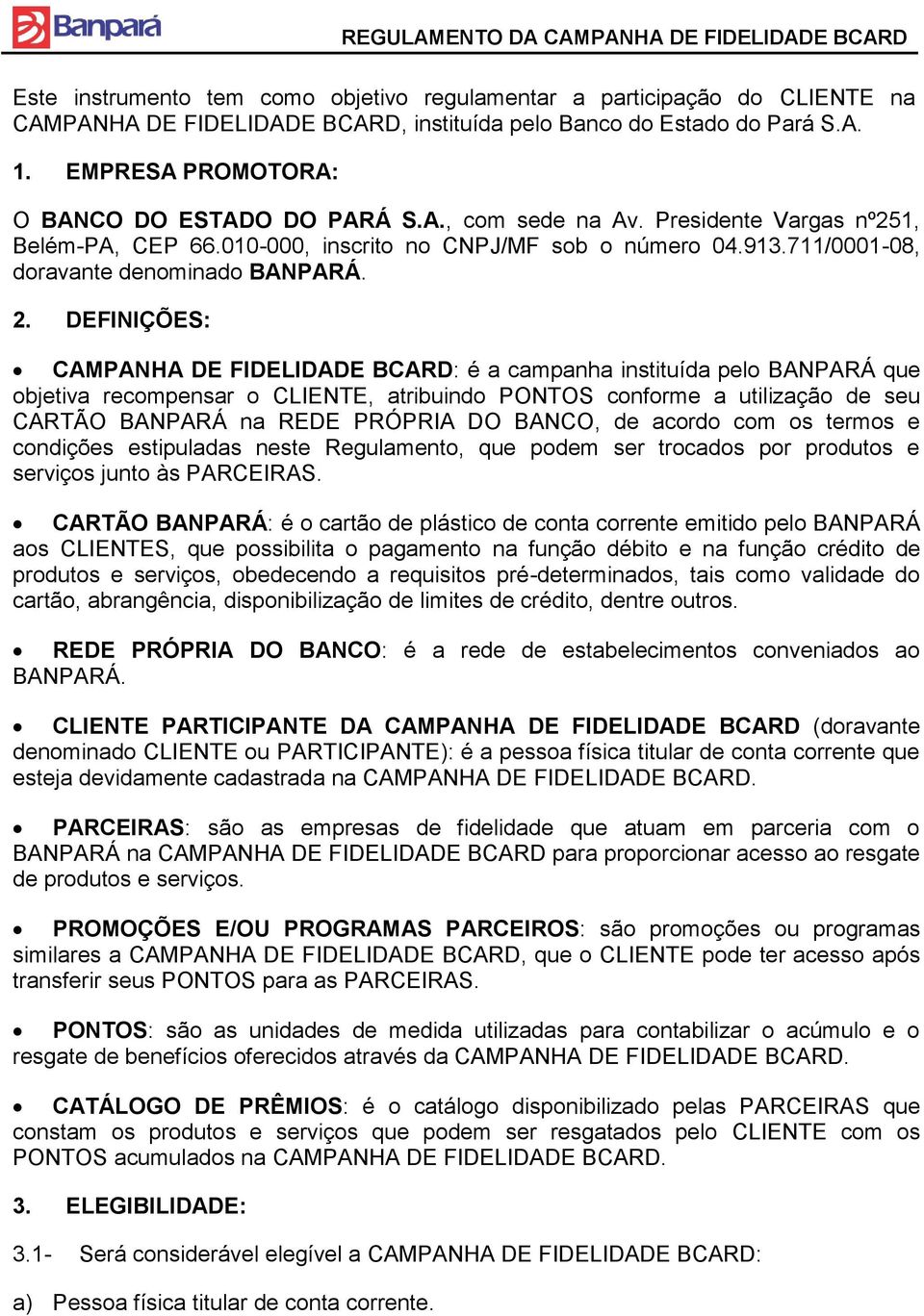 2. DEFINIÇÕES: CAMPANHA DE FIDELIDADE BCARD: é a campanha instituída pelo BANPARÁ que objetiva recompensar o CLIENTE, atribuindo PONTOS conforme a utilização de seu CARTÃO BANPARÁ na REDE PRÓPRIA DO