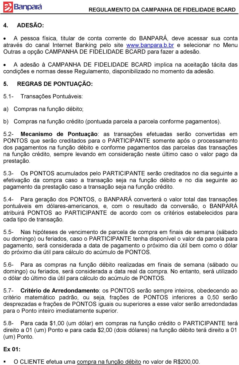 A adesão à CAMPANHA DE FIDELIDADE BCARD implica na aceitação tácita das condições e normas desse Regulamento, disponibilizado no momento da adesão. 5. REGRAS DE PONTUAÇÃO: 5.