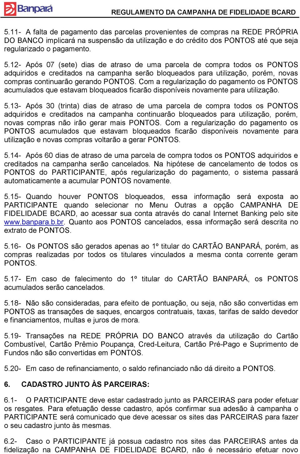 Com a regularização do pagamento os PONTOS acumulados que estavam bloqueados ficarão disponíveis novamente para utilização. 5.