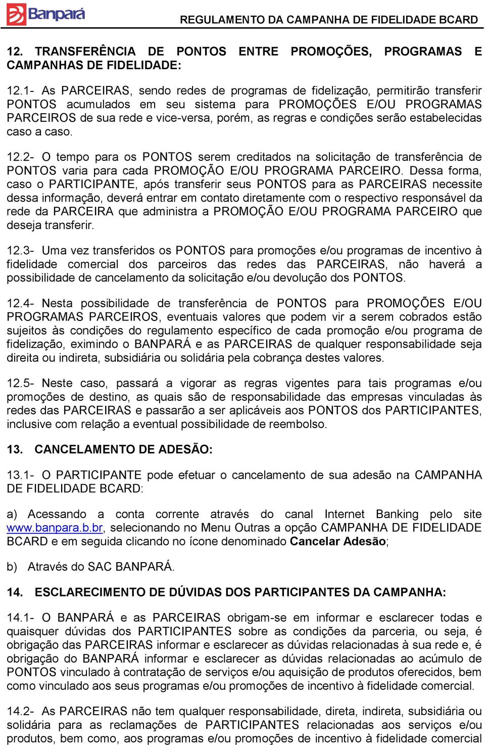 condições serão estabelecidas caso a caso. 12.2- O tempo para os PONTOS serem creditados na solicitação de transferência de PONTOS varia para cada PROMOÇÃO E/OU PROGRAMA PARCEIRO.