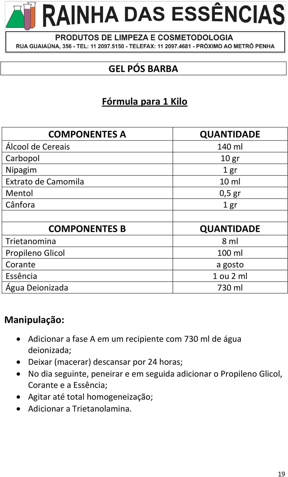 um recipiente com 7 de água deionizada; Deixar (macerar) descansar por 24 horas; No dia seguinte,