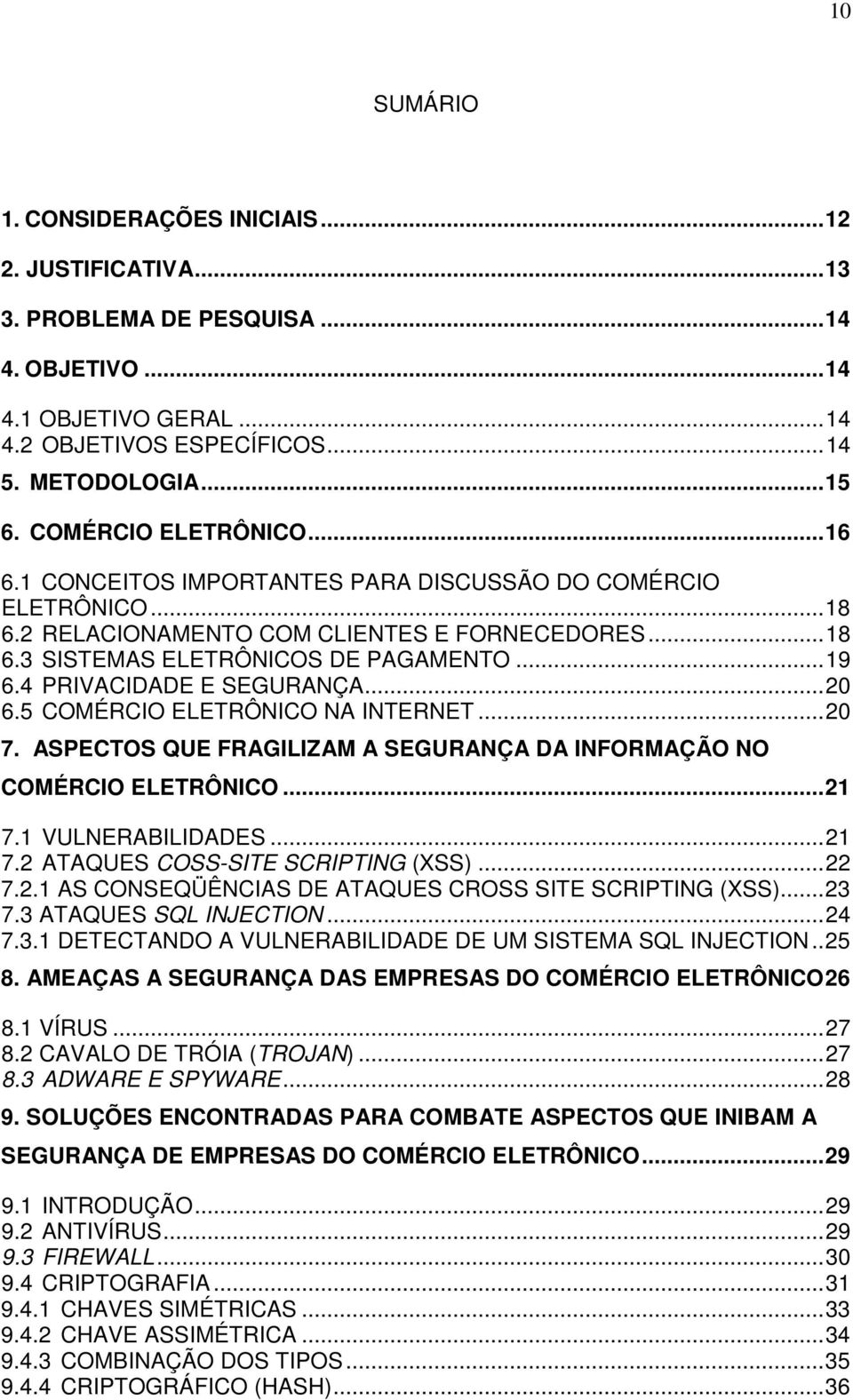 4 PRIVACIDADE E SEGURANÇA... 20 6.5 COMÉRCIO ELETRÔNICO NA INTERNET... 20 7. ASPECTOS QUE FRAGILIZAM A SEGURANÇA DA INFORMAÇÃO NO COMÉRCIO ELETRÔNICO... 21 7.1 VULNERABILIDADES... 21 7.2 ATAQUES COSS-SITE SCRIPTING (XSS).