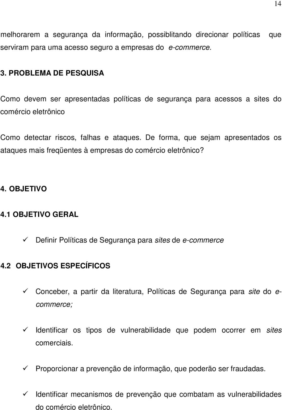 De forma, que sejam apresentados os ataques mais freqüentes à empresas do comércio eletrônico? 4. OBJETIVO 4.1 OBJETIVO GERAL Definir Políticas de Segurança para sites de e-commerce 4.