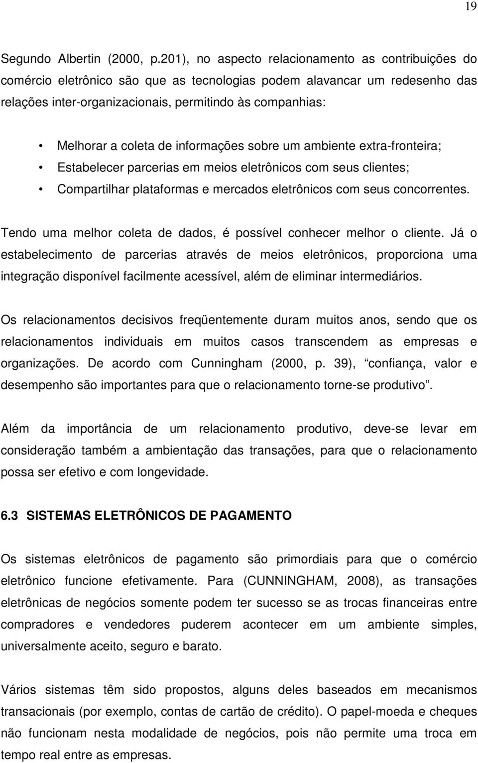 coleta de informações sobre um ambiente extra-fronteira; Estabelecer parcerias em meios eletrônicos com seus clientes; Compartilhar plataformas e mercados eletrônicos com seus concorrentes.