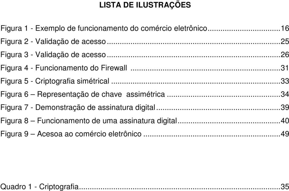 .. 33 Figura 6 Representação de chave assimétrica... 34 Figura 7 - Demonstração de assinatura digital.