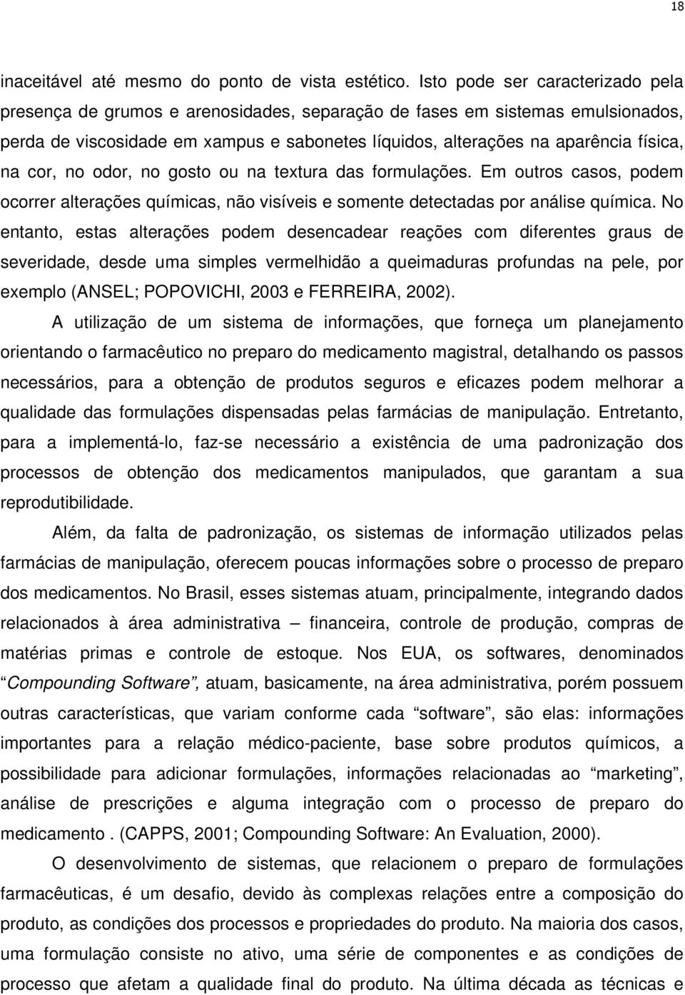 na cor, no odor, no gosto ou na textura das formulações. Em outros casos, podem ocorrer alterações químicas, não visíveis e somente detectadas por análise química.