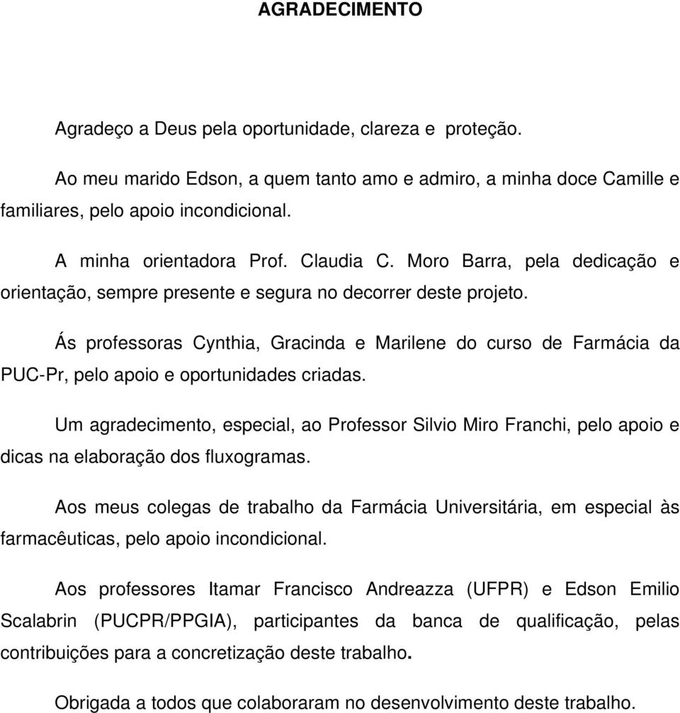 Ás professoras Cynthia, Gracinda e Marilene do curso de Farmácia da PUC-Pr, pelo apoio e oportunidades criadas.