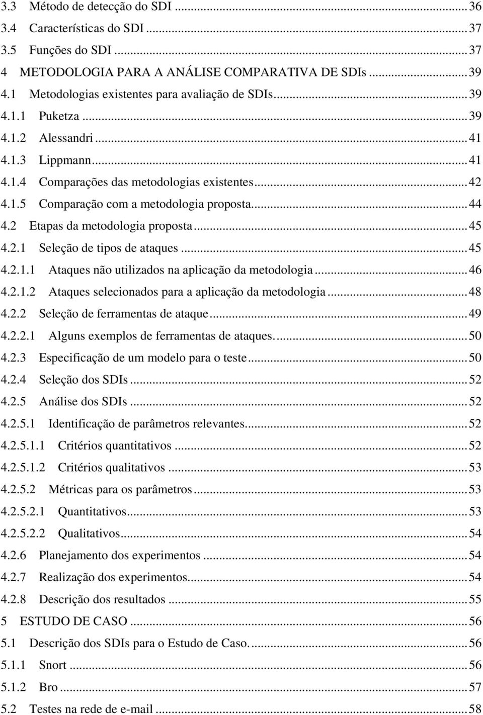 2 Etapas da metodologia proposta...45 4.2.1 Seleção de tipos de ataques...45 4.2.1.1 Ataques não utilizados na aplicação da metodologia...46 4.2.1.2 Ataques selecionados para a aplicação da metodologia.