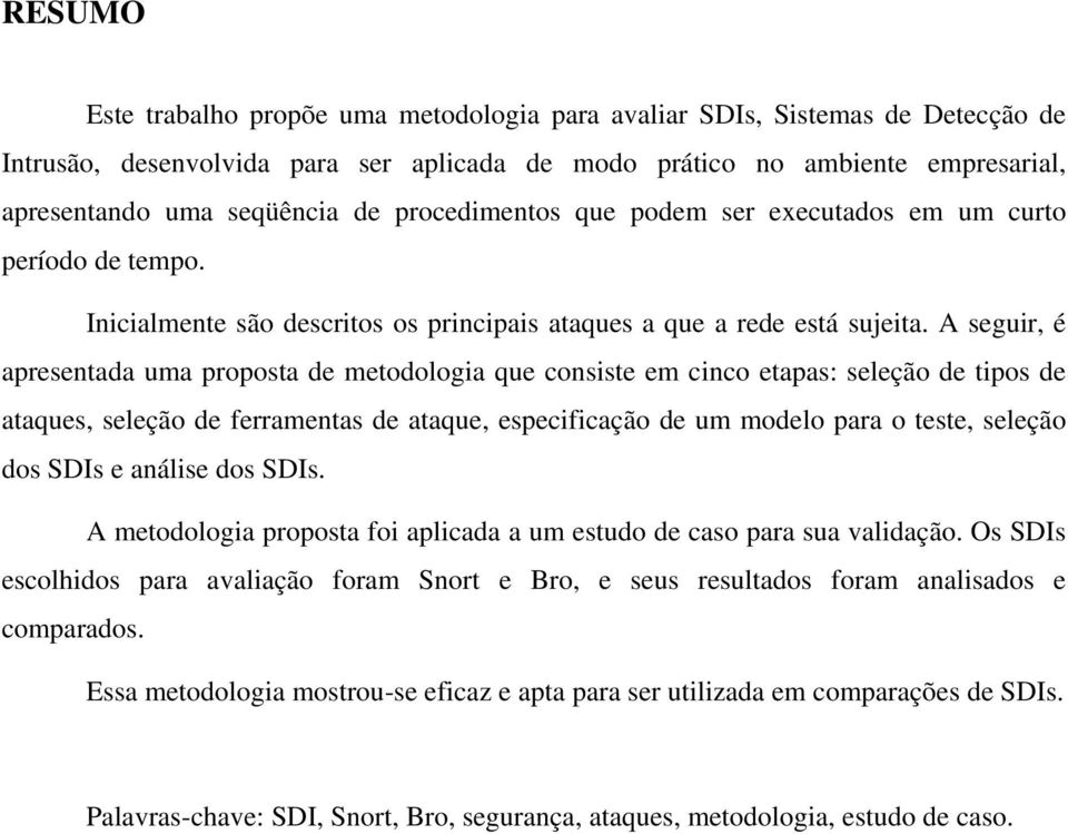 A seguir, é apresentada uma proposta de metodologia que consiste em cinco etapas: seleção de tipos de ataques, seleção de ferramentas de ataque, especificação de um modelo para o teste, seleção dos