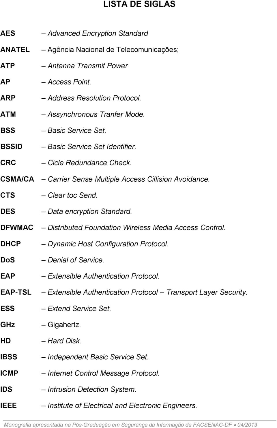 CTS DES DFWMAC DHCP DoS EAP EAP-TSL ESS GHz HD IBSS ICMP IDS IEEE Clear toc Send. Data encryption Standard. Distributed Foundation Wireless Media Access Control. Dynamic Host Configuration Protocol.