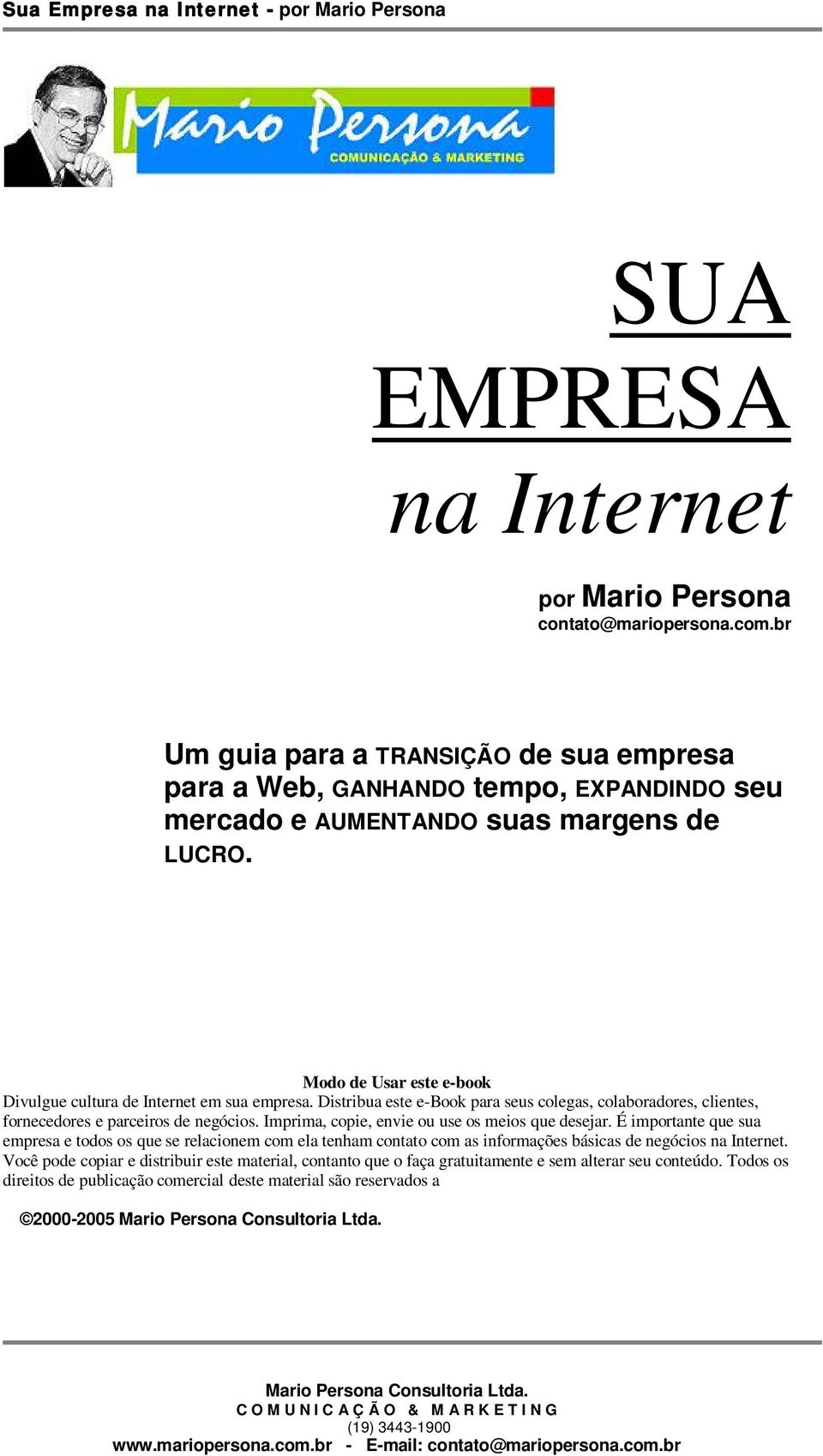 Imprima, copie, envie ou use os meios que desejar. É importante que sua empresa e todos os que se relacionem com ela tenham contato com as informações básicas de negócios na Internet.