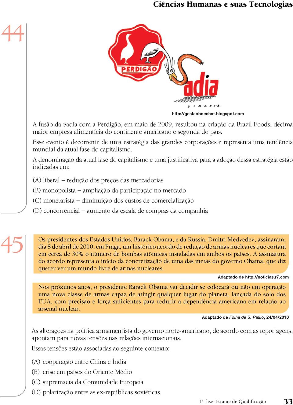 A denominação da atual fase do capitalismo e uma justificativa para a adoção dessa estratégia estão indicadas em: (A) liberal - redução dos preços das mercadorias (B) monopolista - ampliação da