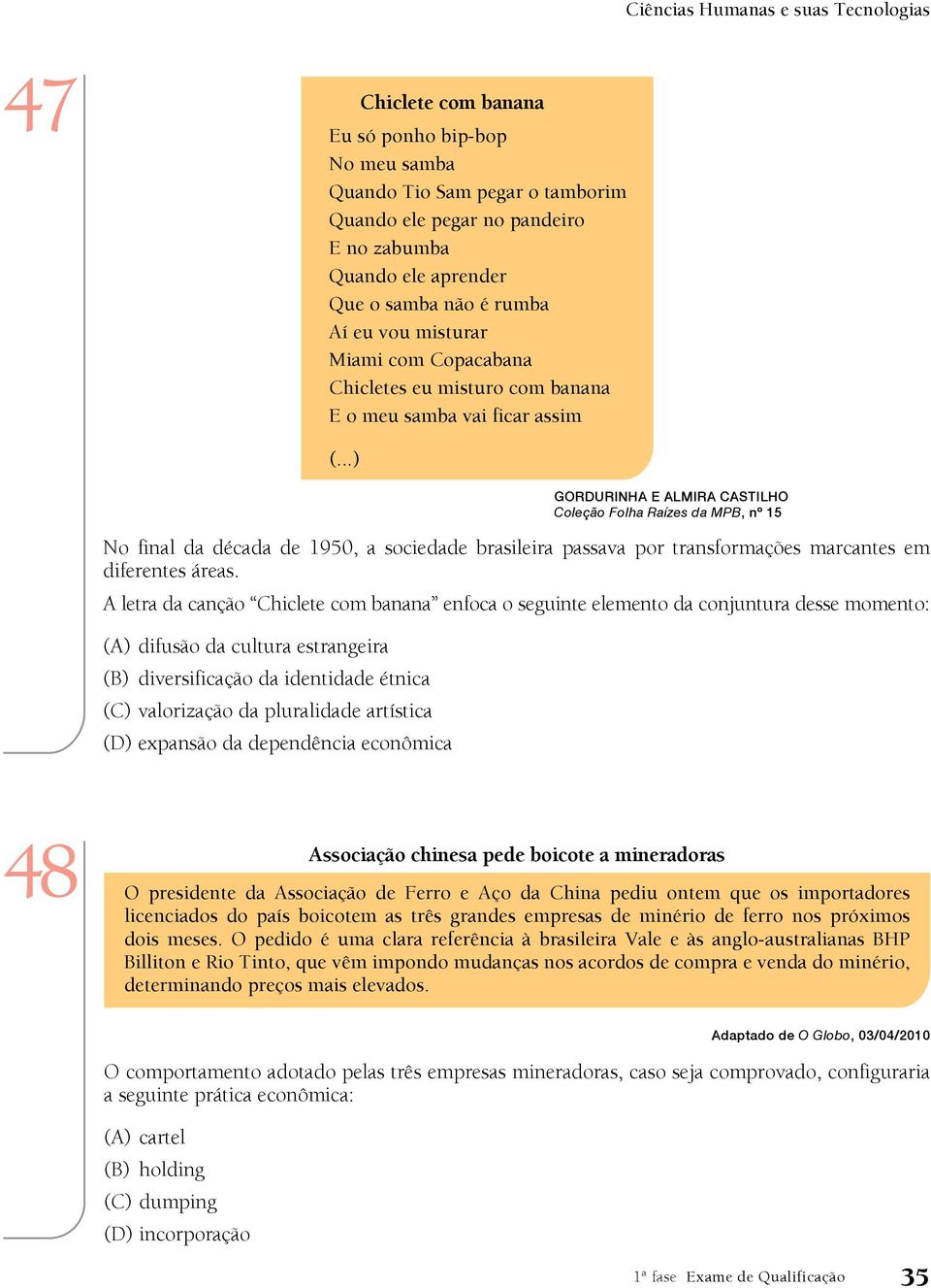 A letra da canção Chiclete com banana enfoca o seguinte elemento da conjuntura desse momento: (A) difusão da cultura estrangeira (B) diversificação da identidade étnica (C) valorização da pluralidade