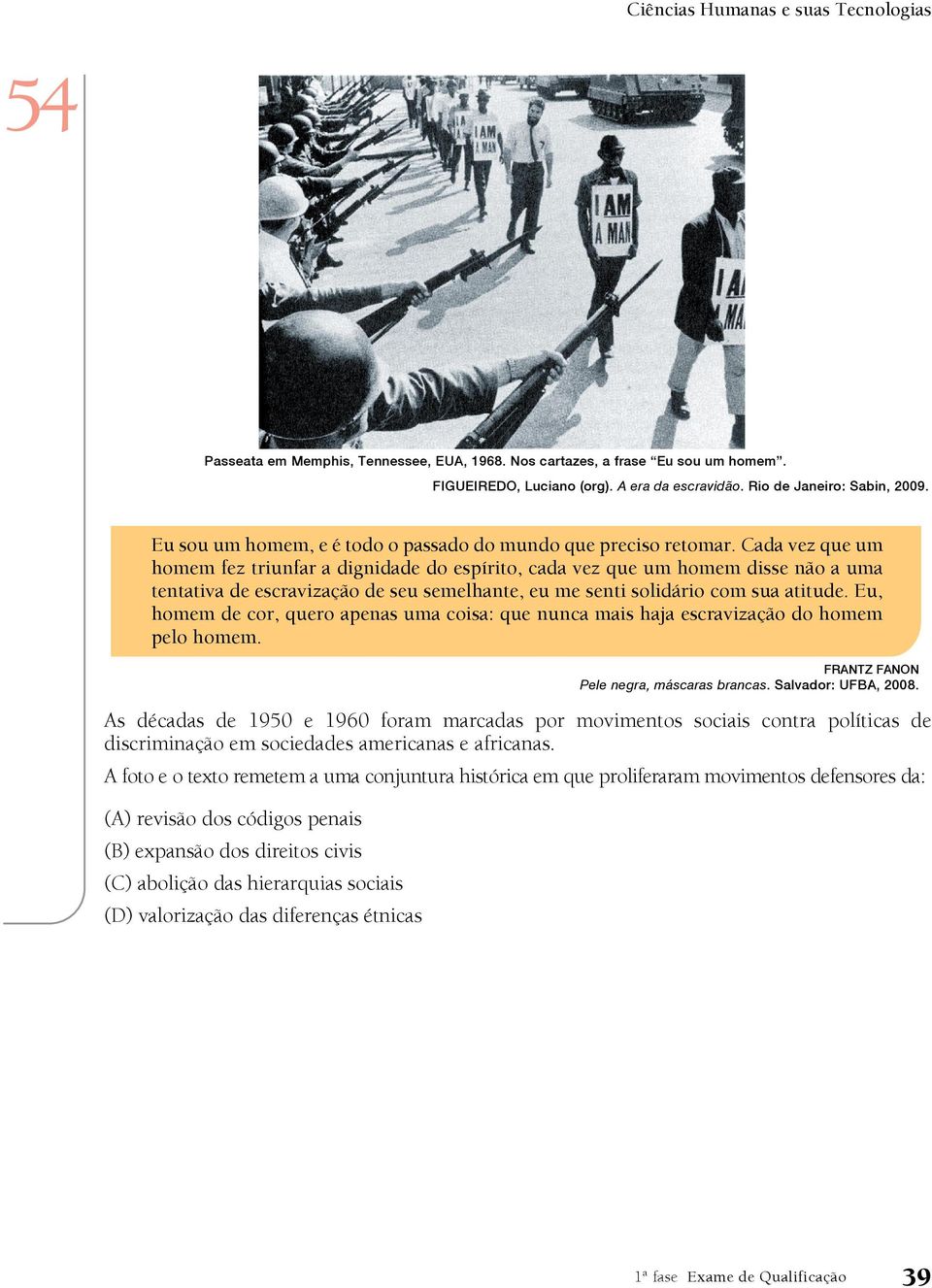 Cada vez que um homem fez triunfar a dignidade do espírito, cada vez que um homem disse não a uma tentativa de escravização de seu semelhante, eu me senti solidário com sua atitude.