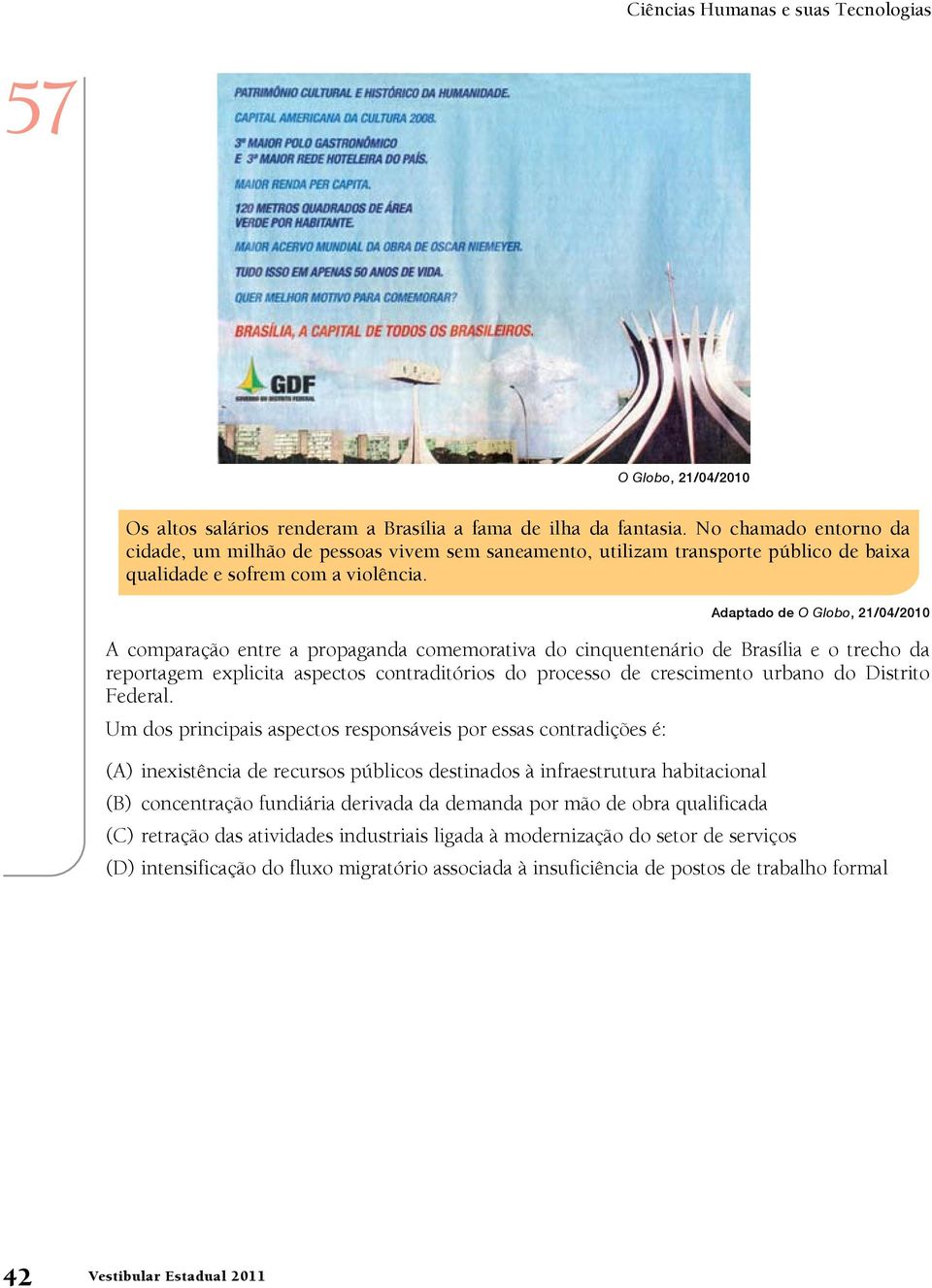 Adaptado de O Globo, 21/04/2010 A comparação entre a propaganda comemorativa do cinquentenário de Brasília e o trecho da reportagem explicita aspectos contraditórios do processo de crescimento urbano