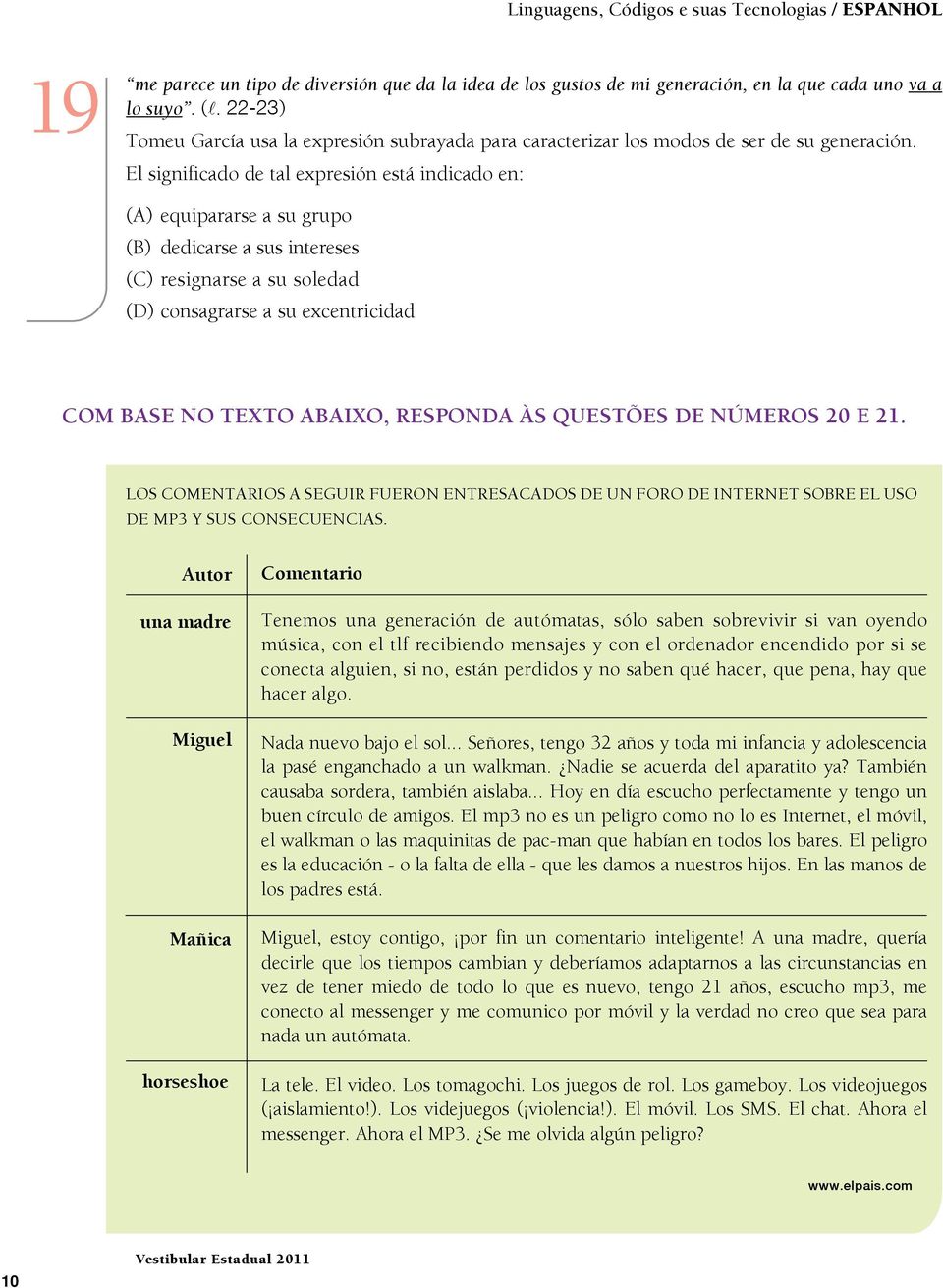 El significado de tal expresión está indicado en: (A) equipararse a su grupo (B) dedicarse a sus intereses (C) resignarse a su soledad (D) consagrarse a su excentricidad COM BASE NO TEXTO ABAIXO,