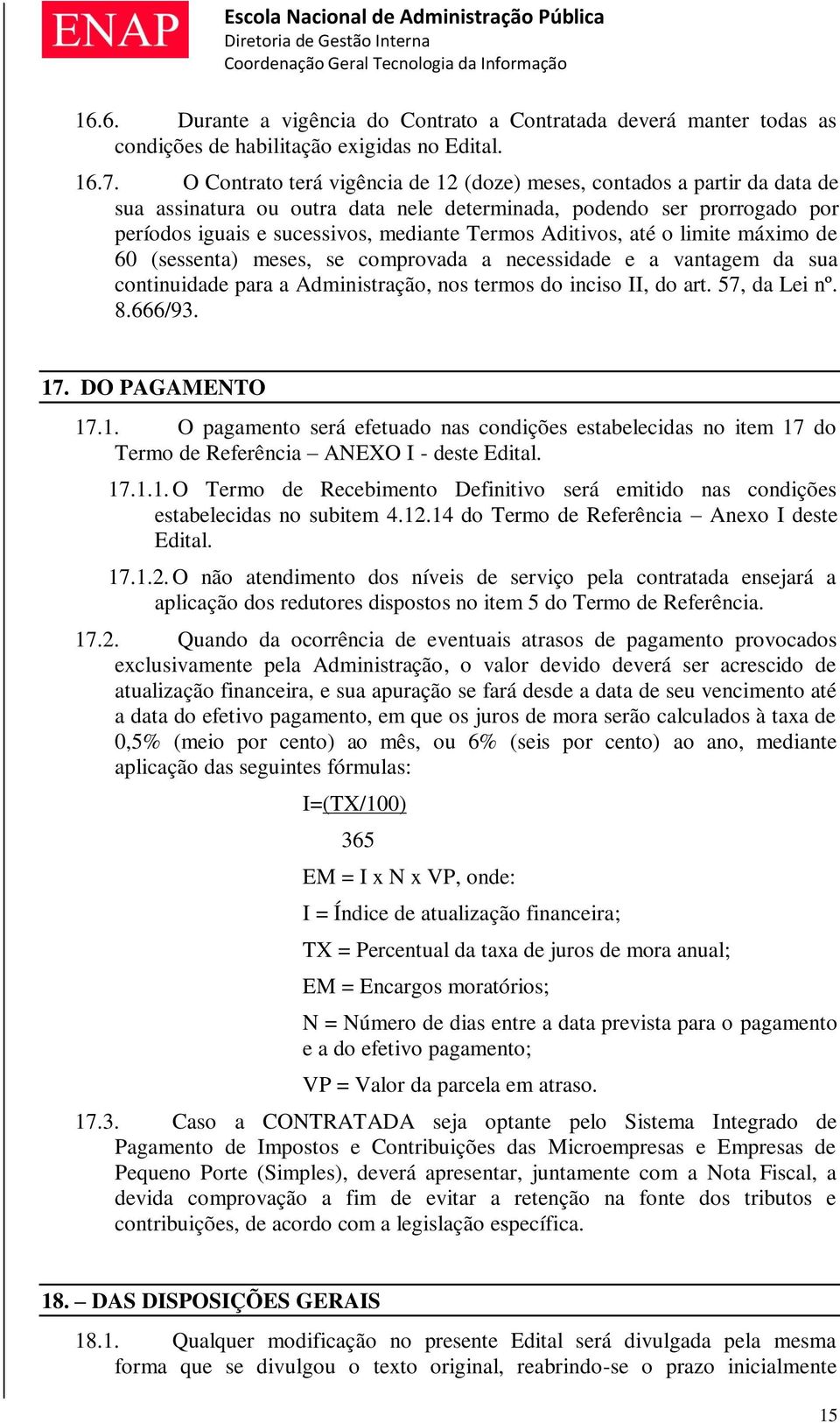 Aditivos, até o limite máximo de 60 (sessenta) meses, se comprovada a necessidade e a vantagem da sua continuidade para a Administração, nos termos do inciso II, do art. 57, da Lei nº. 8.666/93. 17.