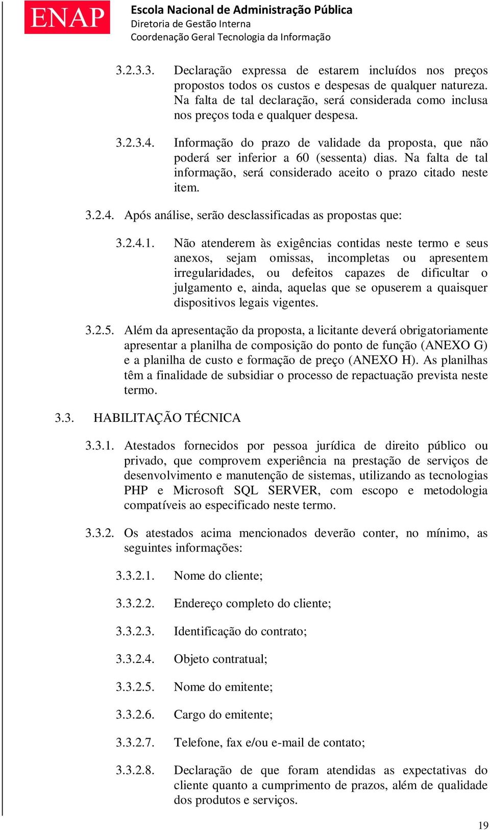 Na falta de tal informação, será considerado aceito o prazo citado neste item. 3.2.4. Após análise, serão desclassificadas as propostas que: 3.2.4.1.