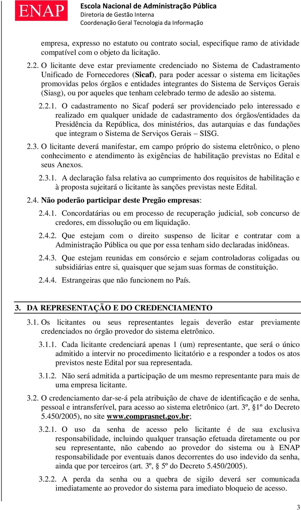 integrantes do Sistema de Serviços Gerais (Siasg), ou por aqueles que tenham celebrado termo de adesão ao sistema. 2.2.1.