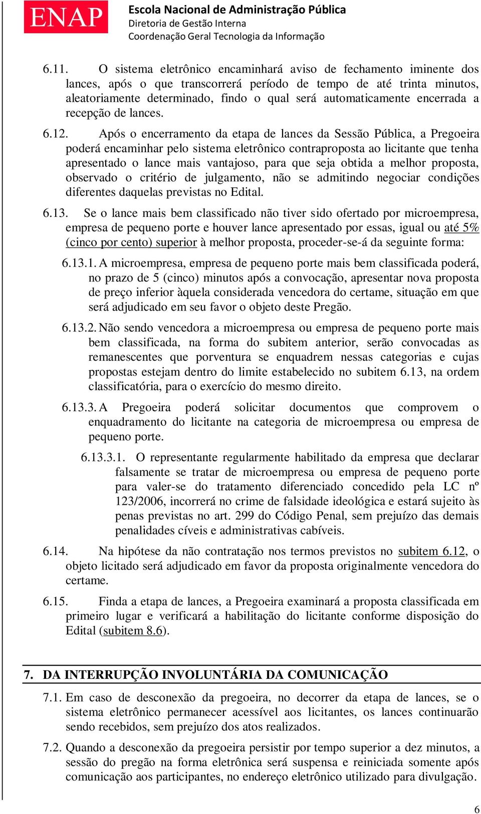 Após o encerramento da etapa de lances da Sessão Pública, a Pregoeira poderá encaminhar pelo sistema eletrônico contraproposta ao licitante que tenha apresentado o lance mais vantajoso, para que seja