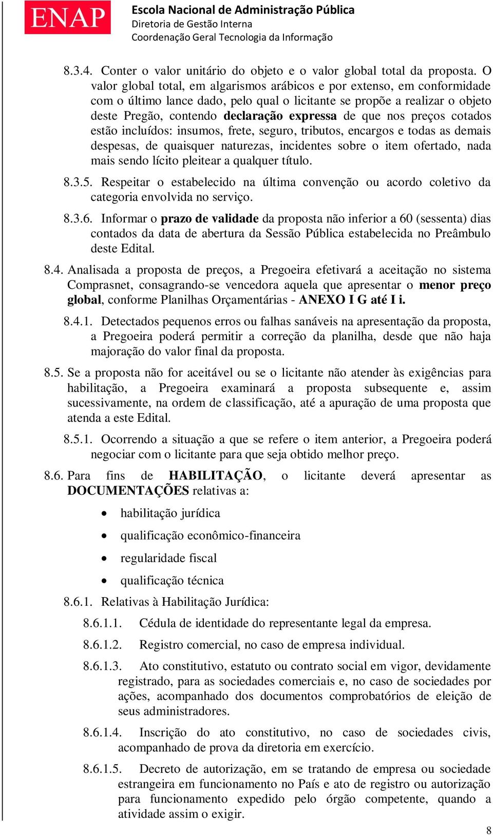 que nos preços cotados estão incluídos: insumos, frete, seguro, tributos, encargos e todas as demais despesas, de quaisquer naturezas, incidentes sobre o item ofertado, nada mais sendo lícito