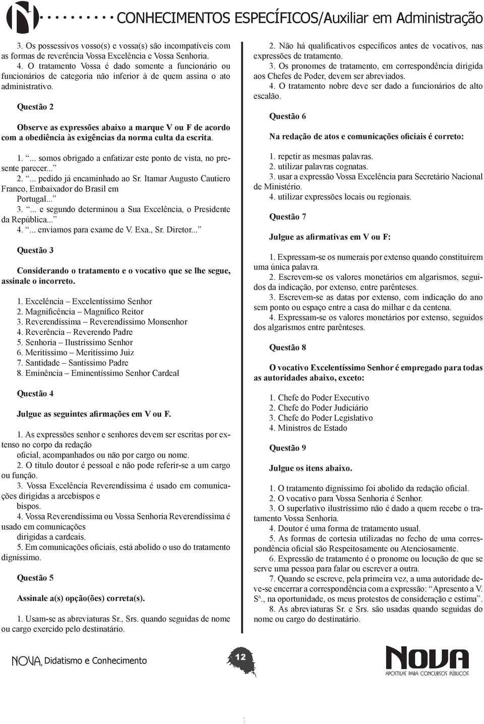 Questão 2 Observe as expressões abaixo a marque V ou F de acordo com a obediência às exigências da norma culta da escrita. 1.... somos obrigado a enfatizar este ponto de vista, no presente parecer... 2.... pedido já encaminhado ao Sr.