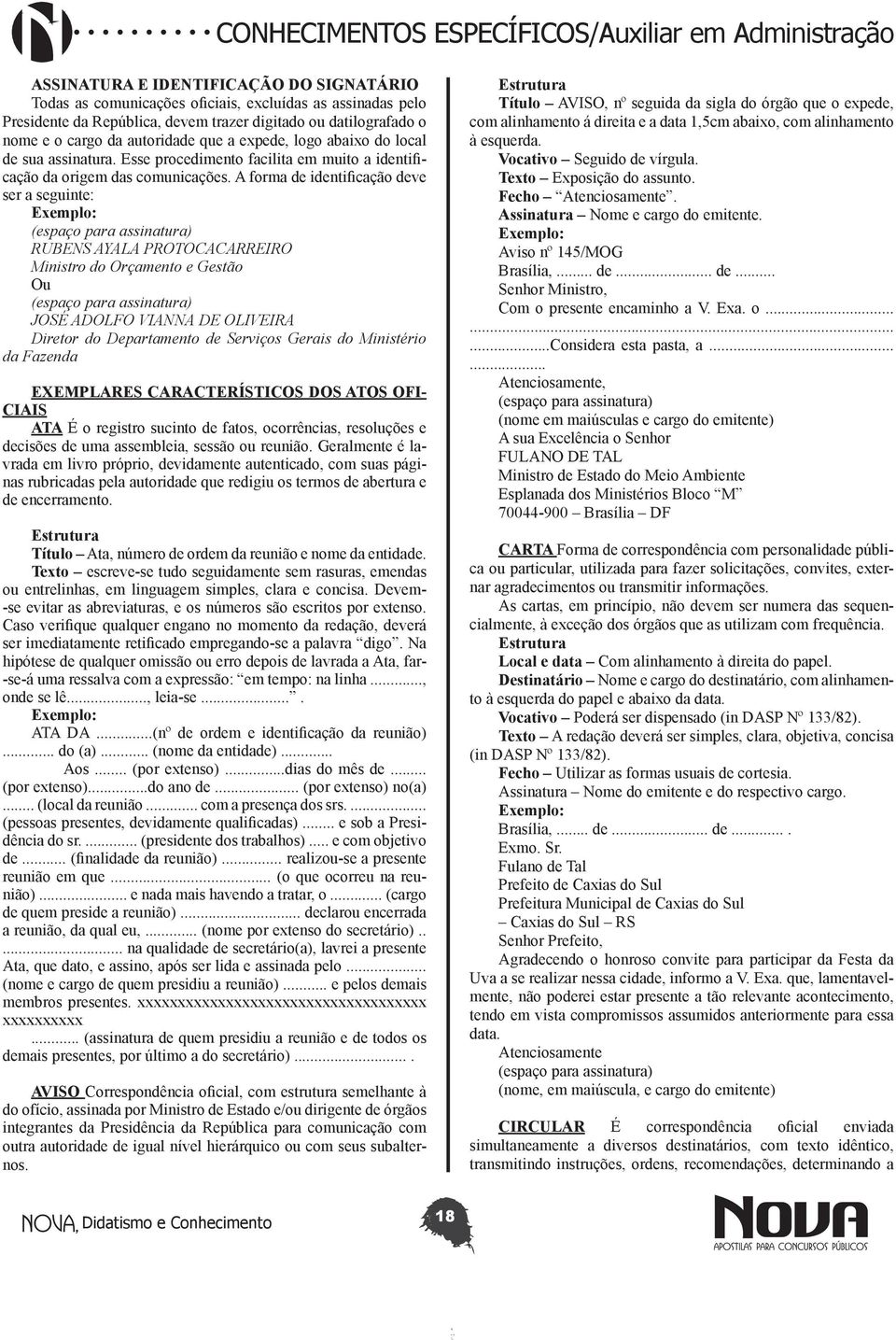 A forma de identificação deve ser a seguinte: Exemplo: (espaço para assinatura) RUBENS AYALA PROTOCACARREIRO Ministro do Orçamento e Gestão Ou (espaço para assinatura) JOSÉ ADOLFO VIANNA DE OLIVEIRA