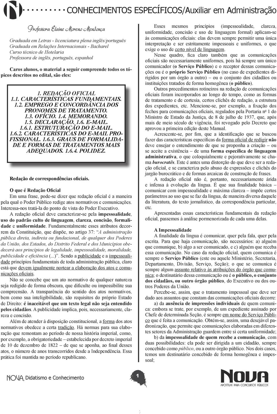 EMPREGO E CONCORDÂNCIA DOS PRONOMES DE TRATAMENTO. 1.3. OFÍCIO. 1.4. MEMORANDO. 1.5. DECLARAÇÃO. 1.6. E-MAIL. 1.6.1. ESTRUTURAÇÃO DO E-MAIL. 1.6.2. CARACTERÍSTICAS DO E-MAIL PRO- FISSIONAL. 1.6.3. GRAUS DE FORMALIDA- DE E FORMAS DE TRATAMENTOS MAIS ADEQUADOS.