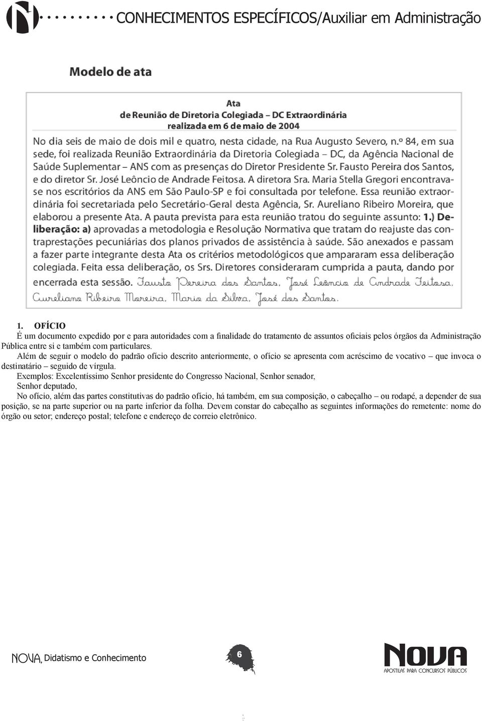 Exemplos: Excelentíssimo Senhor presidente do Congresso Nacional, Senhor senador, Senhor deputado, No ofício, além das partes constitutivas do padrão ofício, há também, em sua composição, o