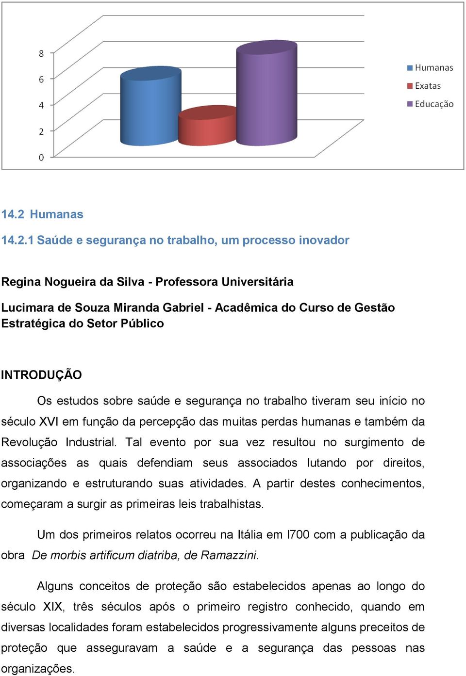 Industrial. Tal evento por sua vez resultou no surgimento de associações as quais defendiam seus associados lutando por direitos, organizando e estruturando suas atividades.