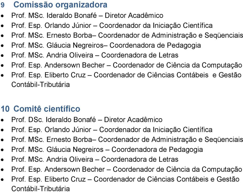 Andersown Becher Coordenador de Ciência da Computação Prof. Esp. Eliberto Cruz Coordenador de Ciências Contábeis e Gestão Contábil-Tributária 10 Comitê científico Prof. DSc.