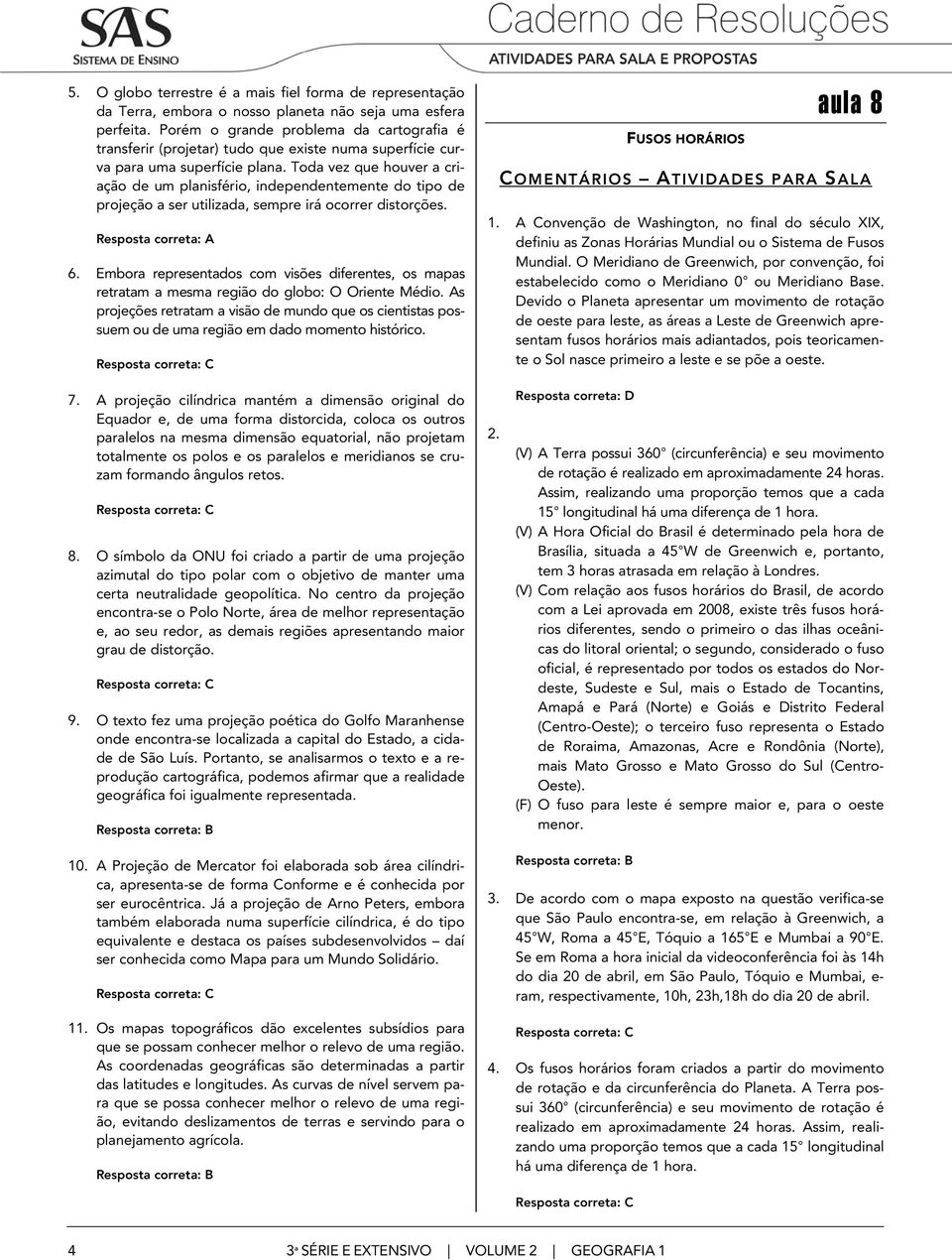 Toda vez que houver a criação de um planisfério, independentemente do tipo de projeção a ser utilizada, sempre irá ocorrer distorções. 6.