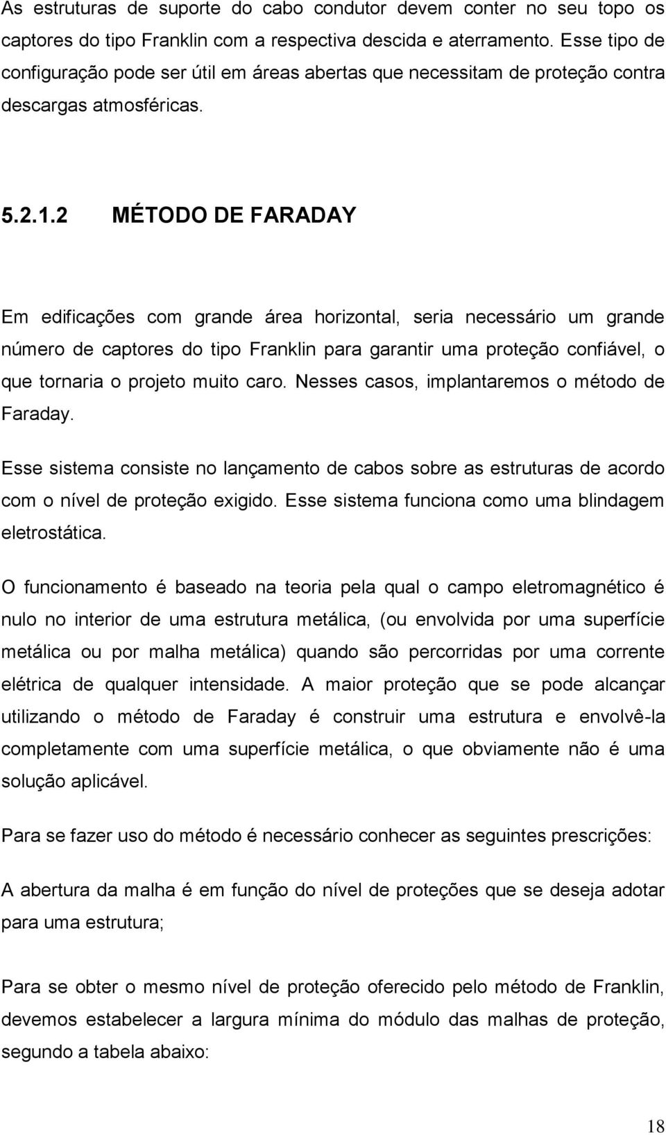 2 MÉTODO DE FARADAY Em edificações com grande área horizontal, seria necessário um grande número de captores do tipo Franklin para garantir uma proteção confiável, o que tornaria o projeto muito caro.