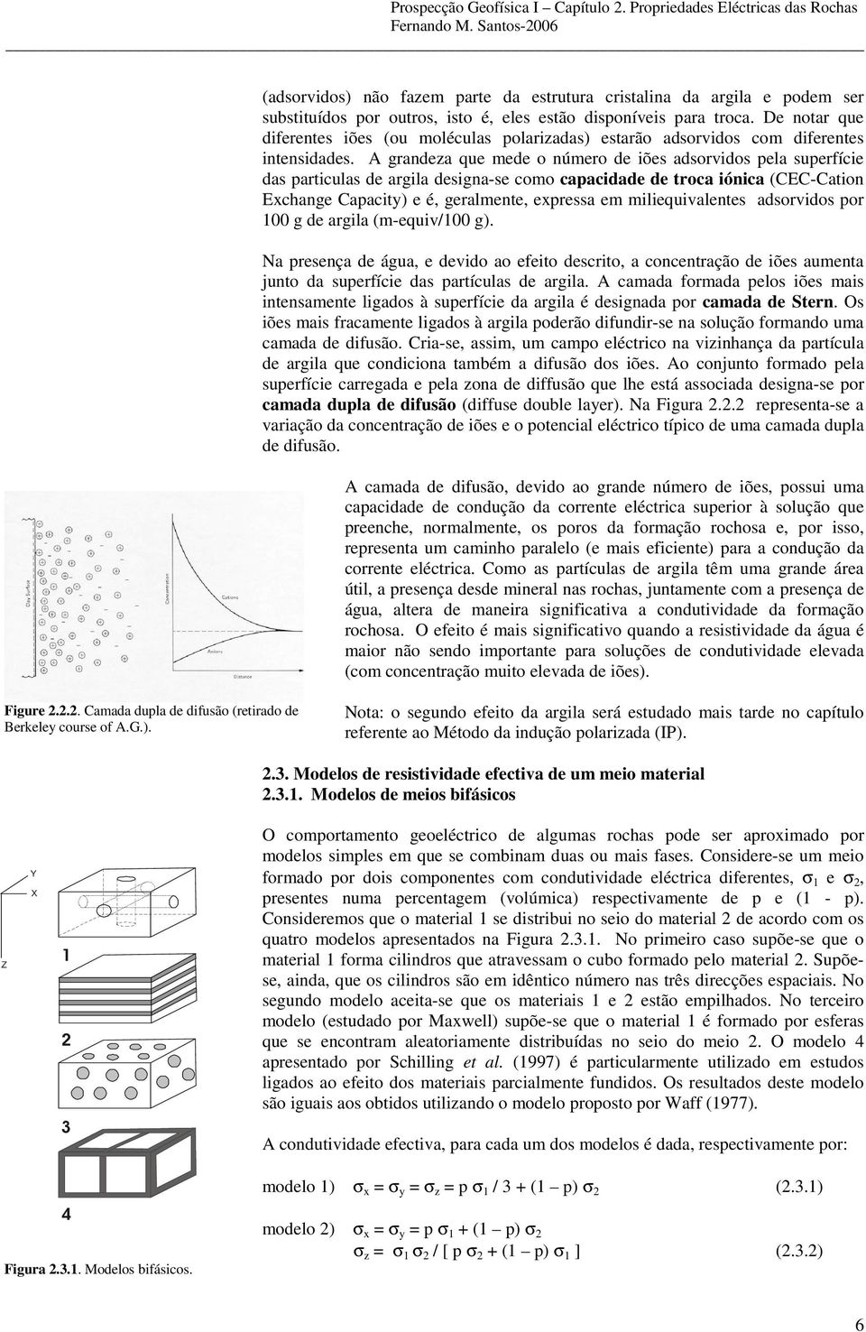 A grandeza que mede o número de iões adsorvidos pela superfície das particulas de argila designa-se como capacidade de troca iónica (CEC-Cation Exchange Capacity) e é, geralmente, expressa em