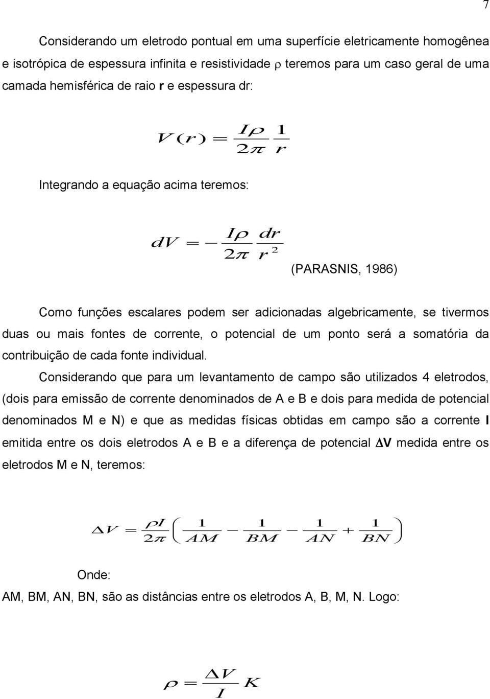 de corrente, o potencial de um ponto será a somatória da contribuição de cada fonte individual.