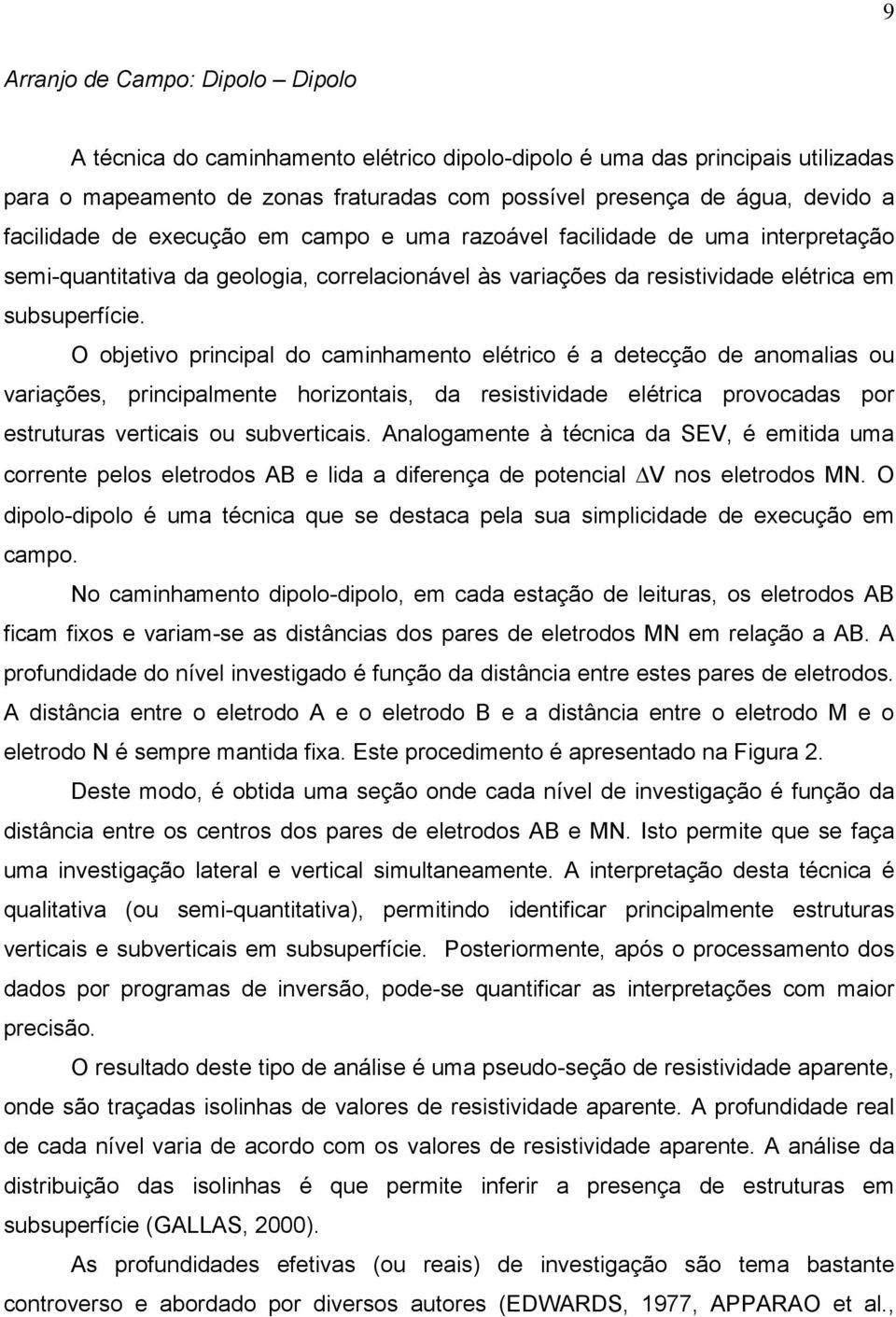 O objetivo principal do caminhamento elétrico é a detecção de anomalias ou variações, principalmente horizontais, da resistividade elétrica provocadas por estruturas verticais ou subverticais.