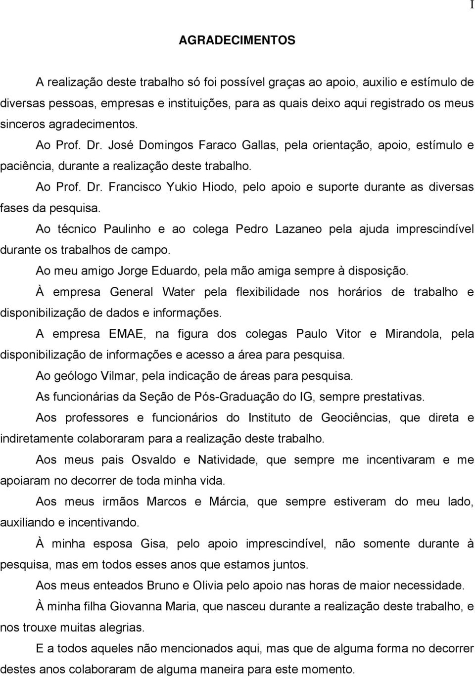 Ao técnico Paulinho e ao colega Pedro Lazaneo pela ajuda imprescindível durante os trabalhos de campo. Ao meu amigo Jorge Eduardo, pela mão amiga sempre à disposição.