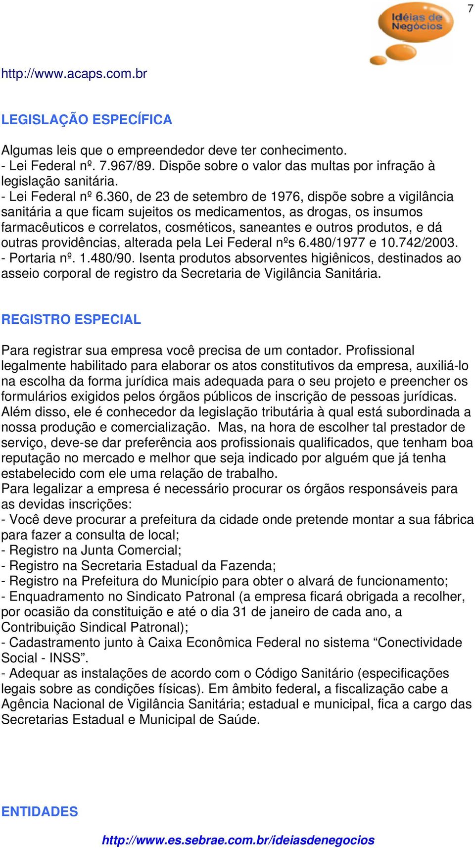 360, de 23 de setembro de 1976, dispõe sobre a vigilância sanitária a que ficam sujeitos os medicamentos, as drogas, os insumos farmacêuticos e correlatos, cosméticos, saneantes e outros produtos, e