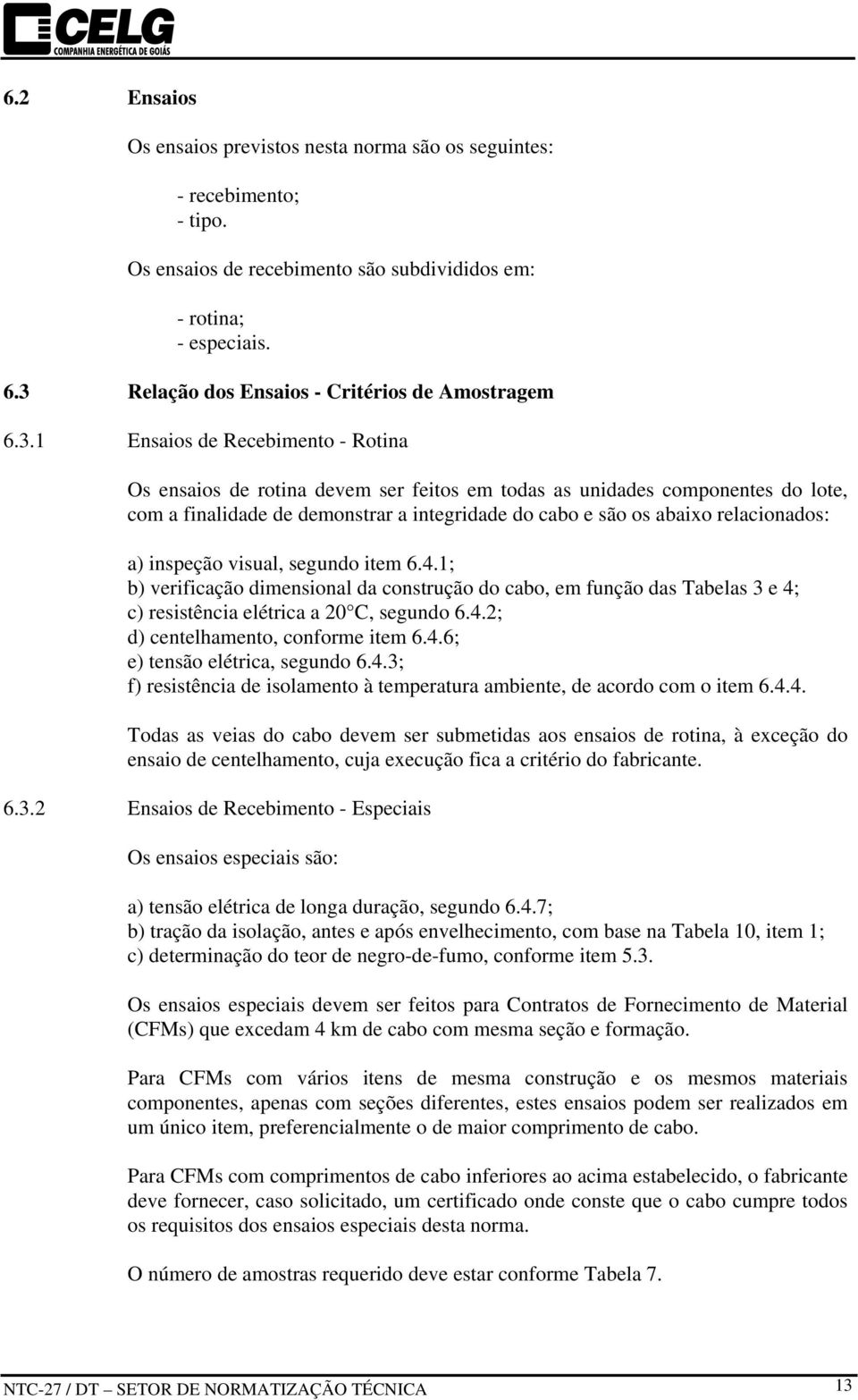 integridade do cabo e são os abaixo relacionados: a) inspeção visual, segundo item 6.4.