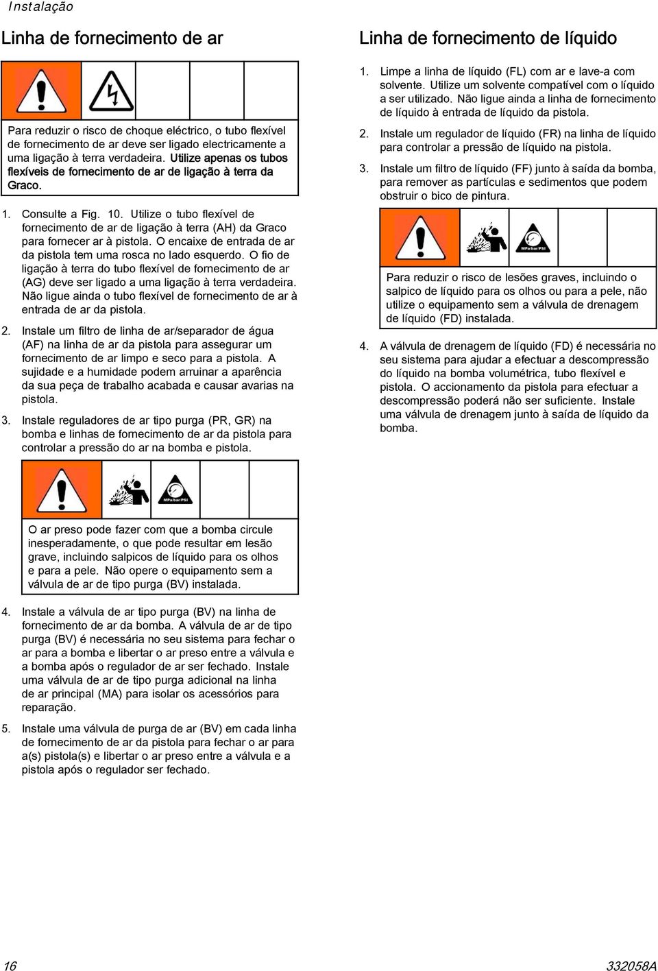 Utilize o tubo flexível de fornecimento de ar de ligação à terra (AH) da Graco para fornecer ar à pistola. O encaixe de entrada de ar da pistola tem uma rosca no lado esquerdo.