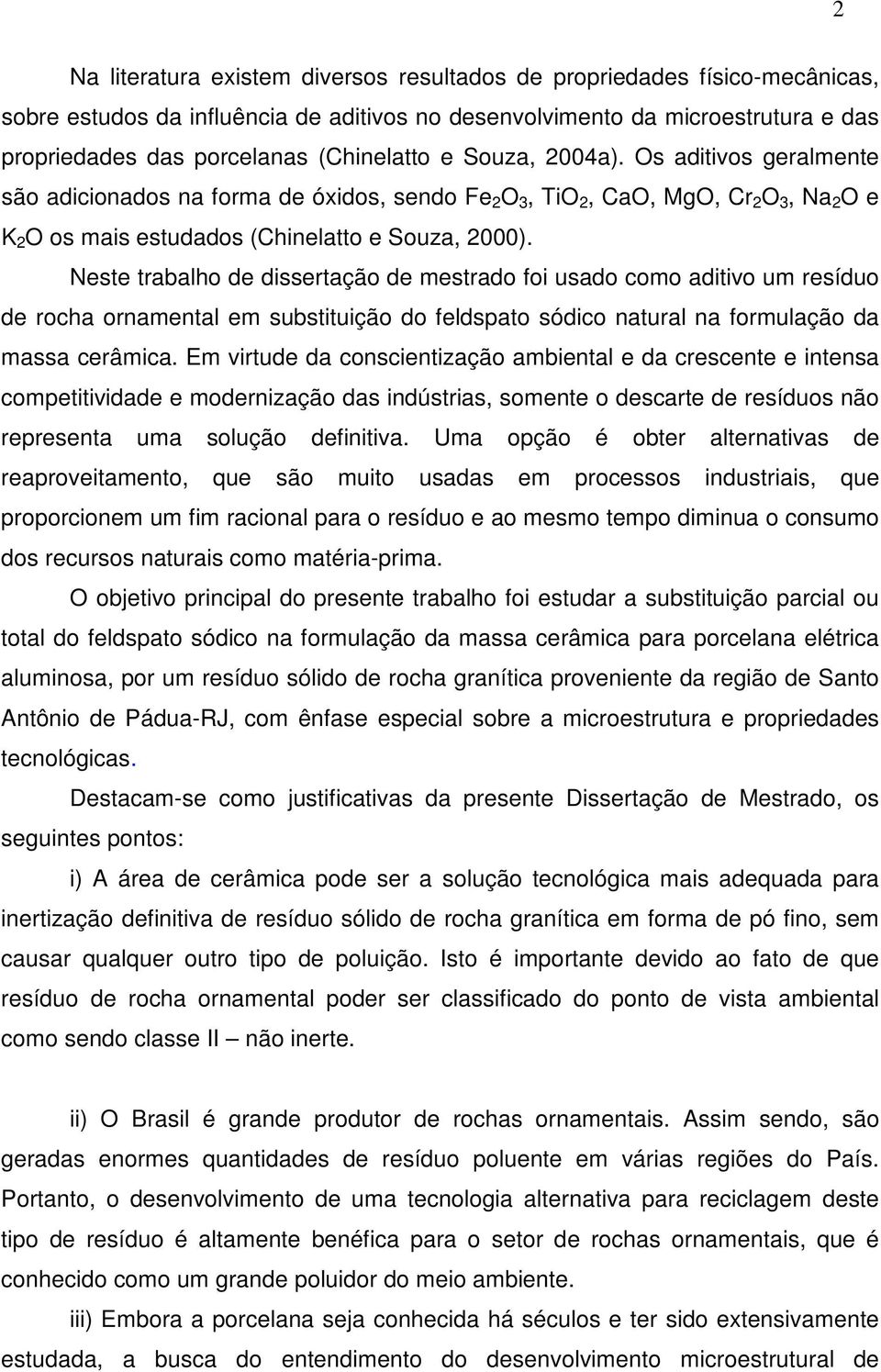 Neste trabalho de dissertação de mestrado foi usado como aditivo um resíduo de rocha ornamental em substituição do feldspato sódico natural na formulação da massa cerâmica.