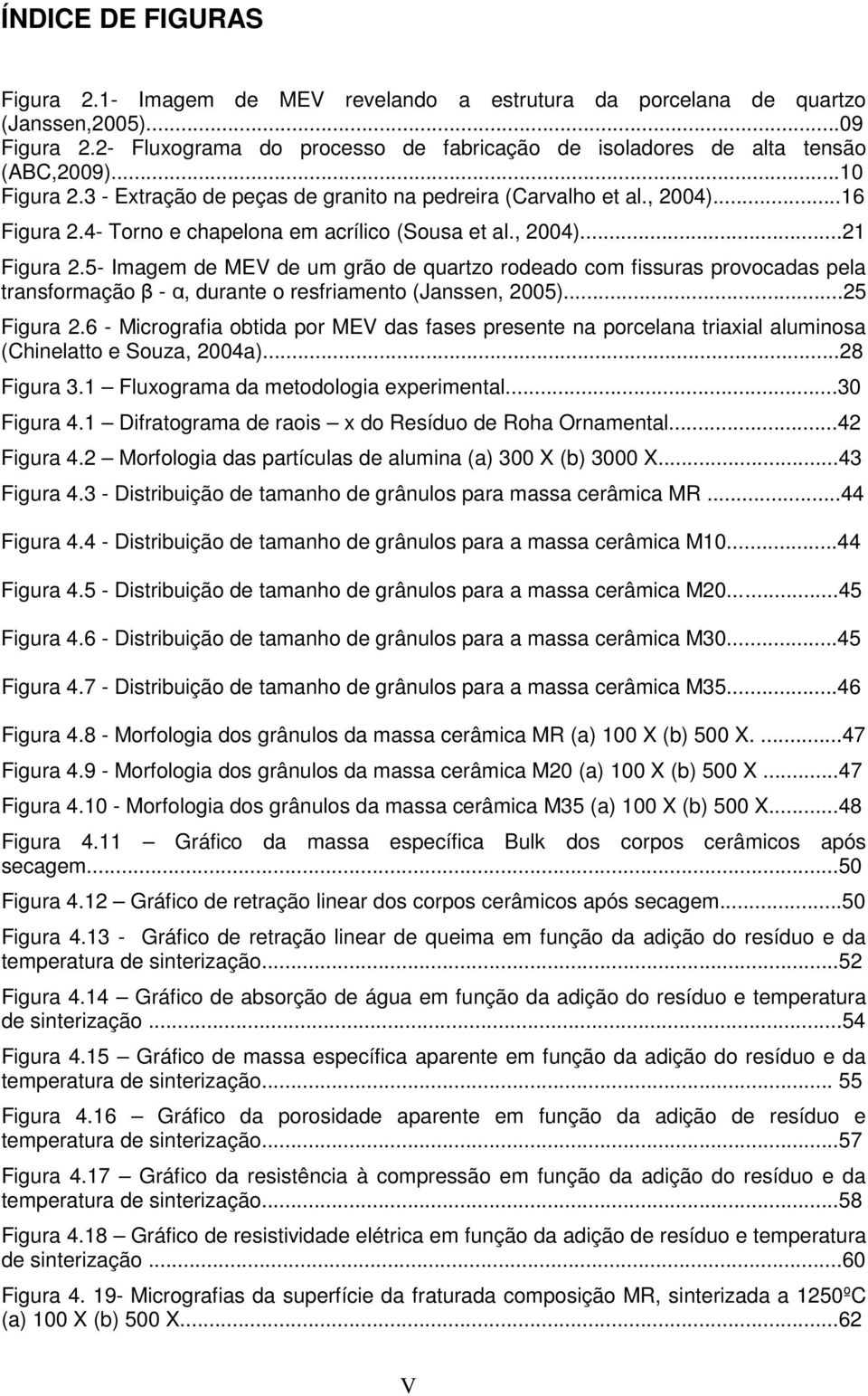 5- Imagem de EV de um grão de quartzo rodeado com fissuras provocadas pela transformação β - α, durante o resfriamento (Janssen, 2005)...25 Figura 2.