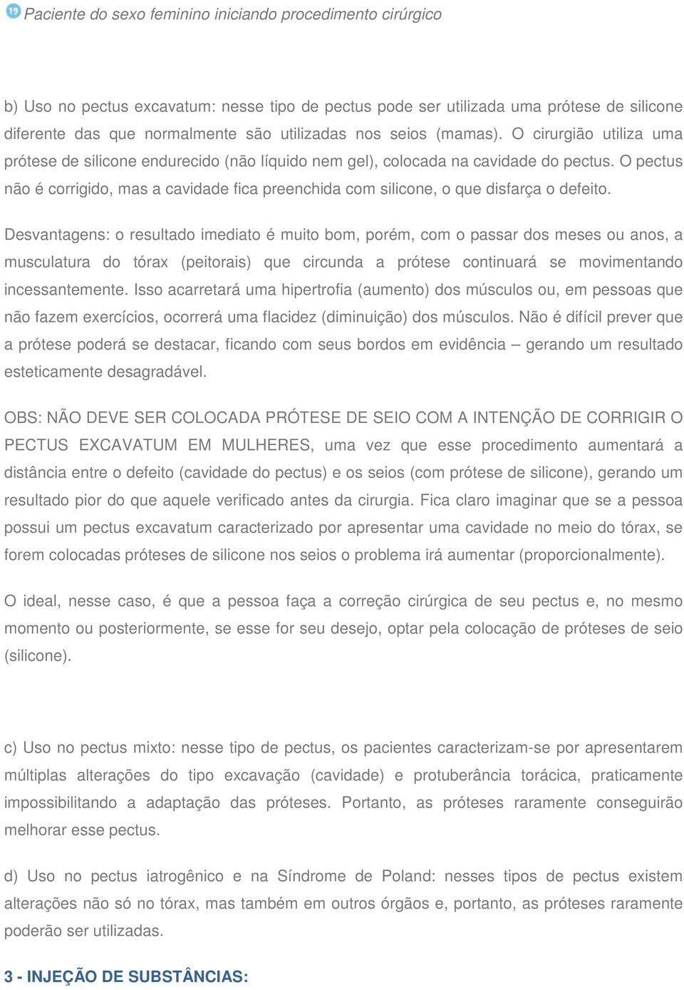 O pectus não é corrigido, mas a cavidade fica preenchida com silicone, o que disfarça o defeito.