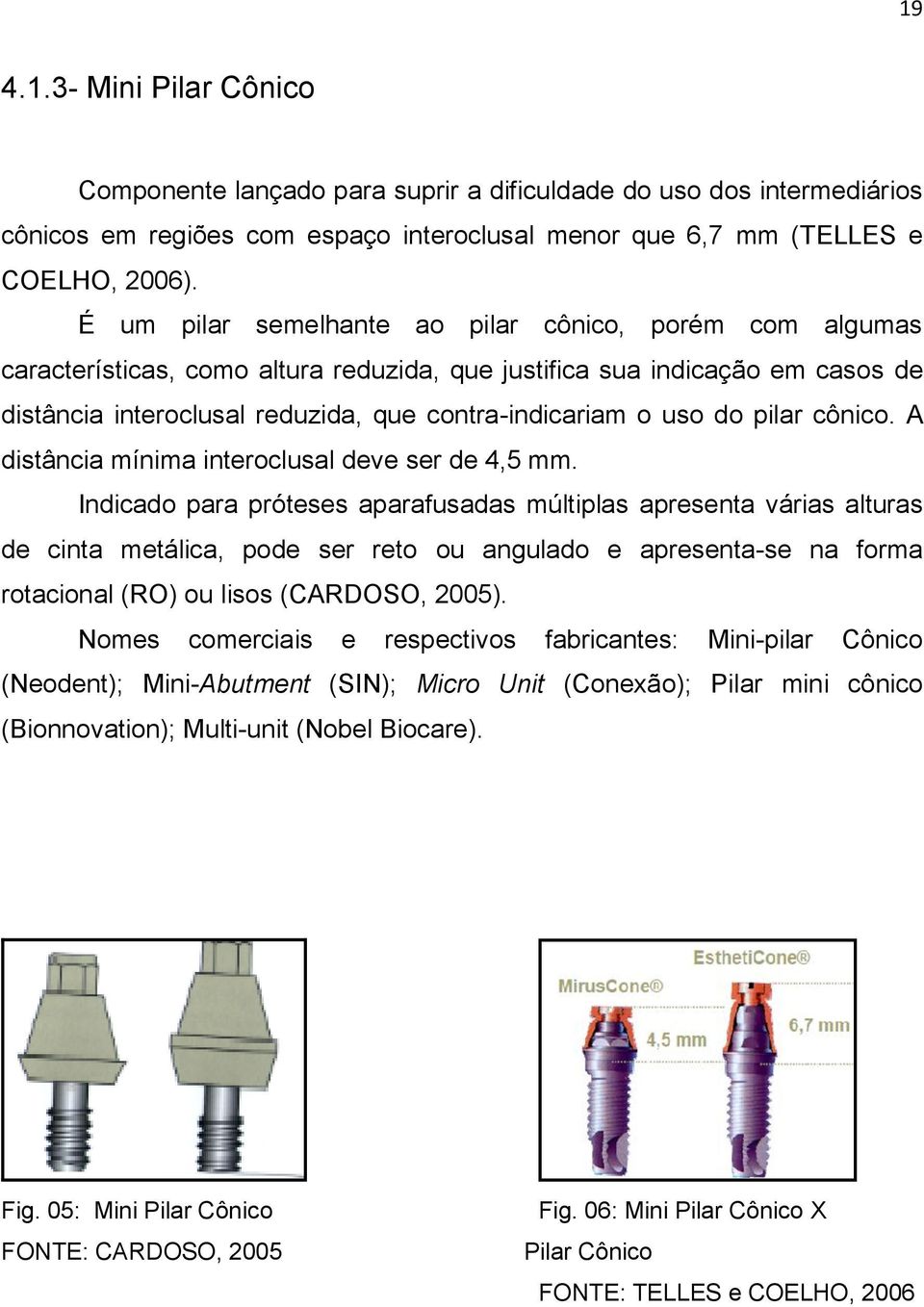 pilar cônico. A distância mínima interoclusal deve ser de 4,5 mm.