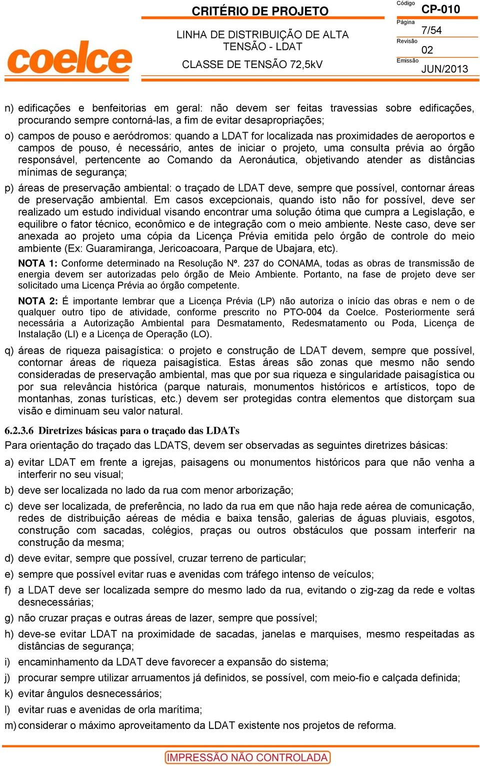 Aeronáutica, objetivando atender as distâncias mínimas de segurança; p) áreas de preservação ambiental: o traçado de LDAT deve, sempre que possível, contornar áreas de preservação ambiental.