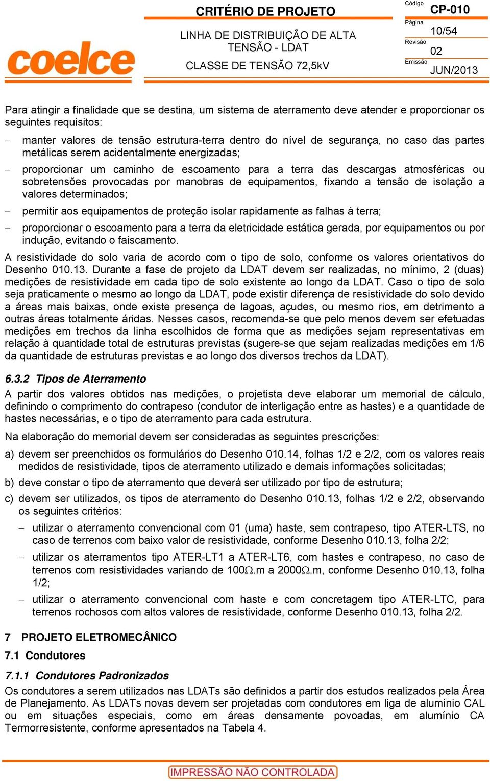 fixando a tensão de isolação a valores determinados; permitir aos equipamentos de proteção isolar rapidamente as falhas à terra; proporcionar o escoamento para a terra da eletricidade estática