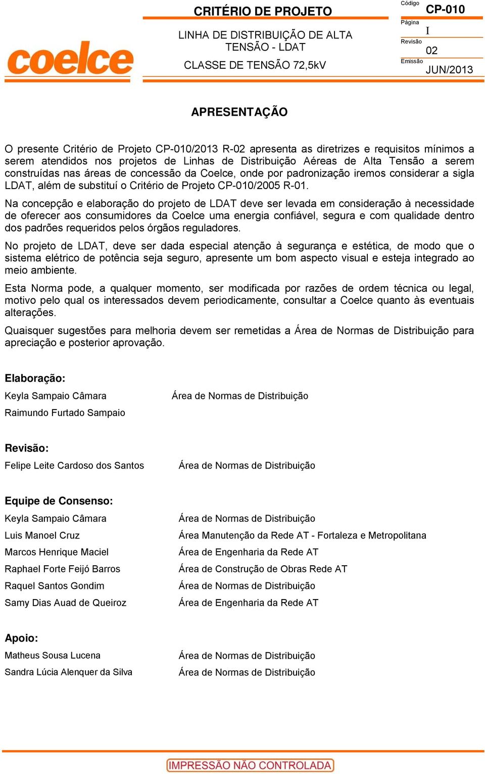 Na concepção e elaboração do projeto de LDAT deve ser levada em consideração à necessidade de oferecer aos consumidores da Coelce uma energia confiável, segura e com qualidade dentro dos padrões