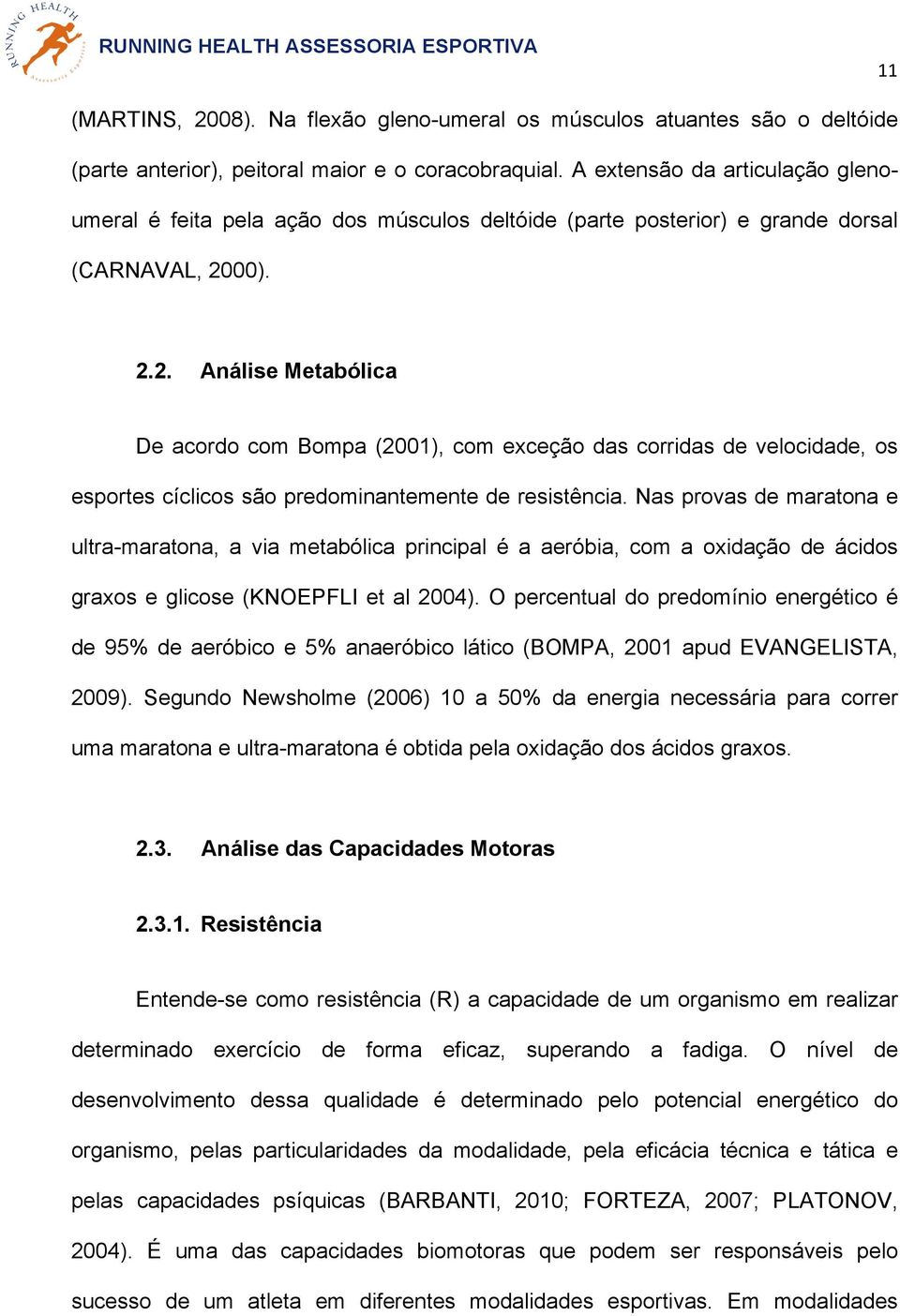 00). 2.2. Análise Metabólica De acordo com Bompa (2001), com exceção das corridas de velocidade, os esportes cíclicos são predominantemente de resistência.