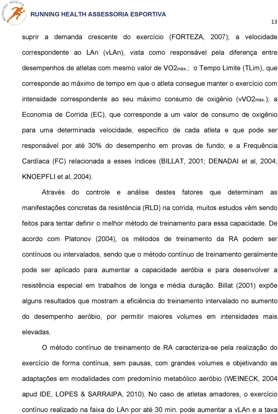 ); a Economia de orrida (E), que corresponde a um valor de consumo de oxigênio para uma determinada velocidade, específico de cada atleta e que pode ser responsável por até 30% do desempenho em